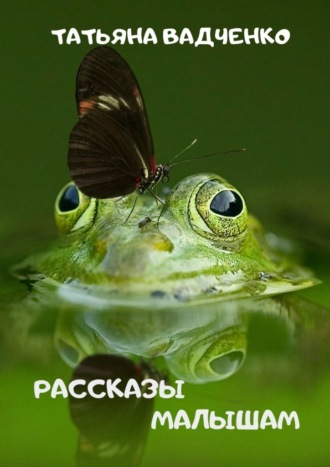 Татьяна Вадченко. Рассказы малышам