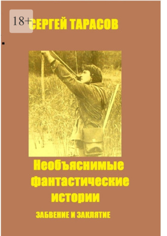 Сергей Евгеньевич Тарасов. Необъяснимые фантастические истории. Забвение и заклятие