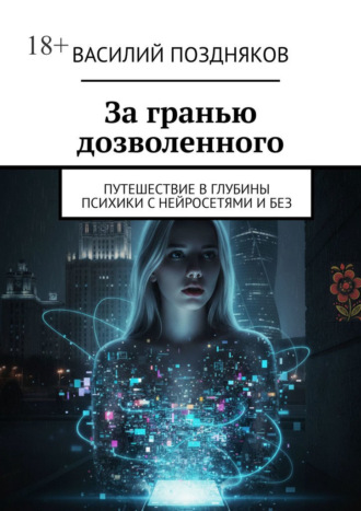 Василий Поздняков. За гранью дозволенного. Путешествие в глубины психики с нейросетями и без