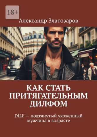 Александр Златозаров. Как стать притягательным дилфом. DILF – подтянутый ухоженный мужчина в возрасте
