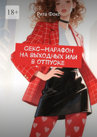Рита Фокс. Секс-марафон на выходных или в отпуске