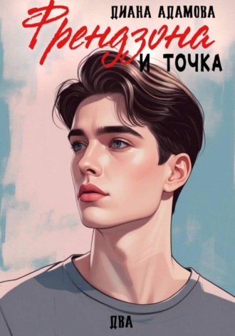 Диана Адамова. Френдзона и точка. Два