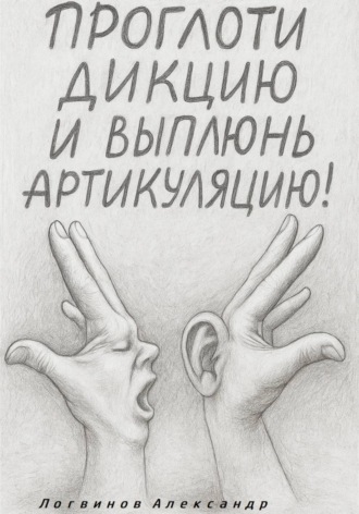 Александр Логвинов. Проглоти дикцию и выплюнь артикуляцию!