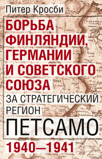 Питер Кросби. Борьба Финляндии, Германии и Советского Союза за стратегический регион Петсамо. 1940—1941