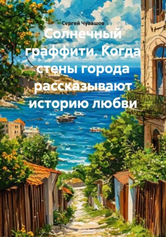Сергей Чувашов. Солнечный граффити. Когда стены города рассказывают историю любви