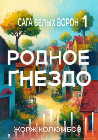 Жорж Колюмбов. Сага белых ворон 1. Родное гнездо