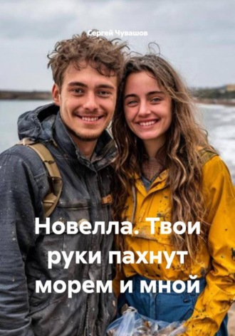 Сергей Чувашов. Новелла. Твои руки пахнут морем и мной
