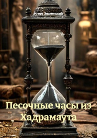 Игорь Знаменский. Песочные часы из Хадрамаута
