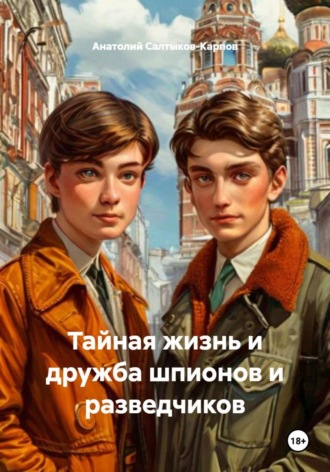 Анатолий Сергеевич Салтыков-Карпов. Тайная жизнь и дружба шпионов и разведчиков
