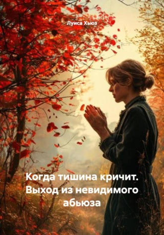 Луиса Хьюз. Когда тишина кричит. Выход из невидимого абьюза