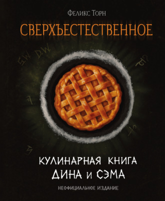 Феликс Торн. Сверхъестественное. Кулинарная книга Дина и Сэма