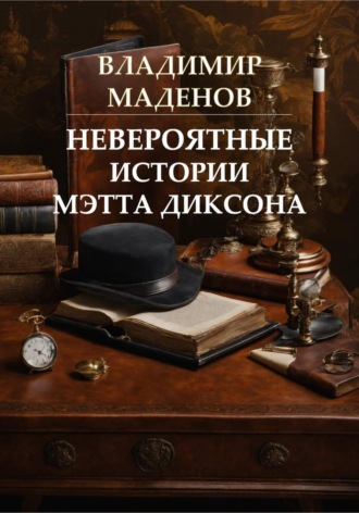Владимир Маденов. Невероятные истории Мэтта Диксона