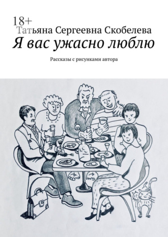 Татьяна Сергеевна Скобелева. Я вас ужасно люблю. Рассказы с рисунками автора