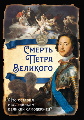 . Смерть Петра Великого. Что оставил наследникам великий самодержец?