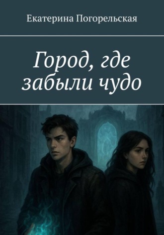 Погорельская Екатерина. Город, где забыли чудо