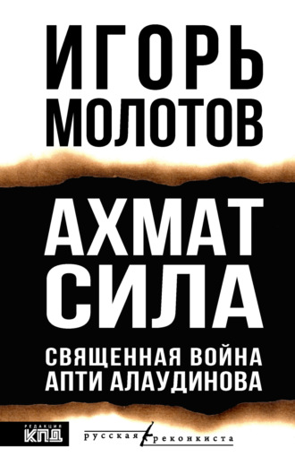 Игорь Молотов. Ахмат сила. Священная война Апти Алаудинова