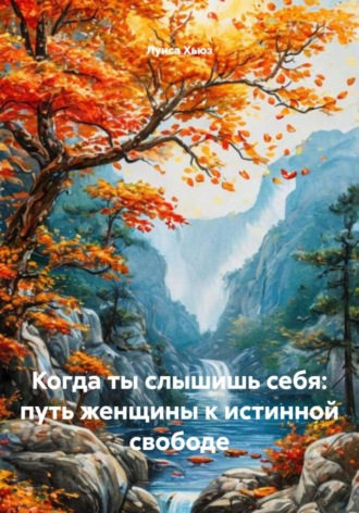 . Когда ты слышишь себя: путь женщины к истинной свободе