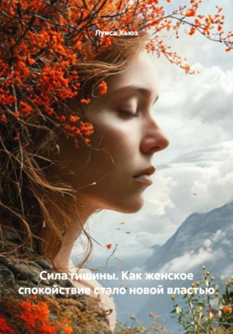 Луиса Хьюз. Сила тишины. Как женское спокойствие стало новой властью