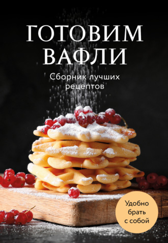 . Готовим вафли. Сборник лучших рецептов