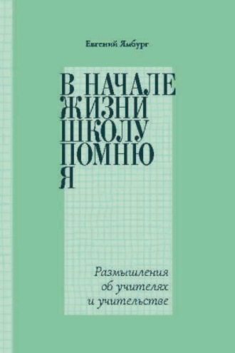 Евгений Ямбург. В начале жизни школу помню я… Размышления об учителях и учительстве