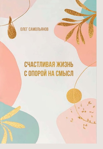 Олег Самольянов. Счастливая жизнь с опорой на смысл