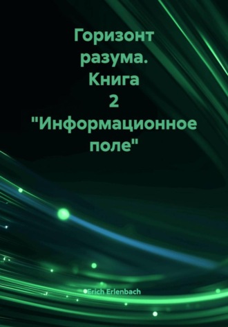 Erich Erlenbach. Горизонт разума. Книга 2 «Информационное поле»