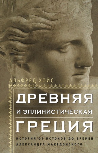 Альфред Хойс. Древняя и эллинистическая Греция. История от истоков до времен Александра Македонского