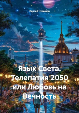 Сергей Чувашов. Язык Света. Телепатия 2050 или Любовь на Вечность
