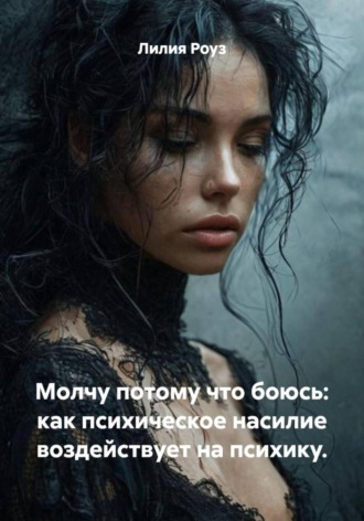 Лилия Роуз. Молчу потому что боюсь: как психическое насилие воздействует на психику