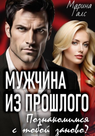 Марина Галс. Мужчина из прошлого. Познакомимся с тобой заново?