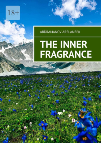 Abdramanov Bayrambayuly Arslanbek. The Inner Fragrance. I want to make the world a better place, and I will do everything I can to achieve that