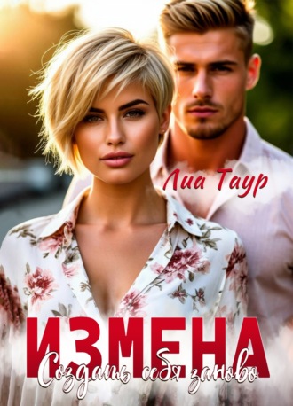 Лиа Таур. Измена. Создать себя заново