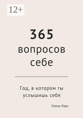 Елена Ларк. 365 вопросов себе. Год, в котором ты услышишь себя