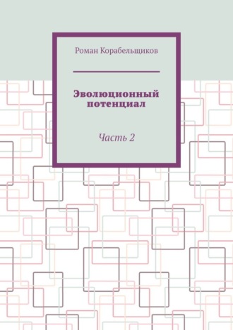 Роман Корабельщиков. Эволюционный потенциал. Часть 2