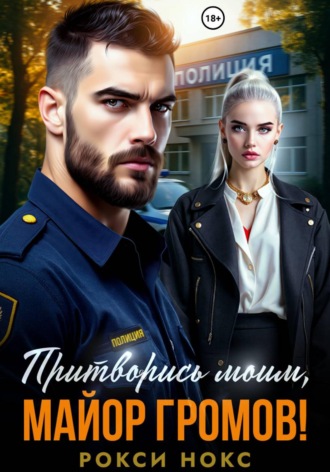 Рокси Нокс. Притворись моим, майор Громов!