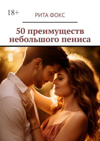 Рита Фокс. 50 преимуществ небольшого пениса