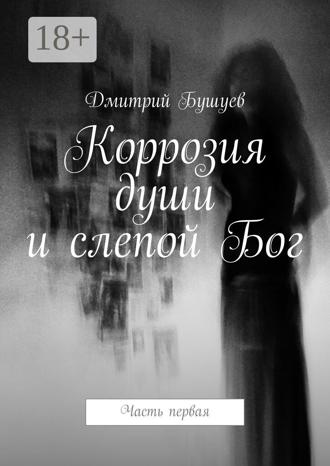 Дмитрий Бушуев. Коррозия души и слепой Бог. Часть первая
