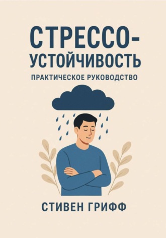 Стивен Грифф. Стрессоустойчивость. Практическое руководство