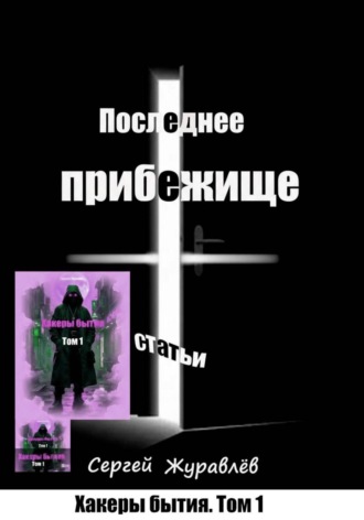 Сергей Журавлёв. Хакеры бытия. Том 1. Последнее прибежище