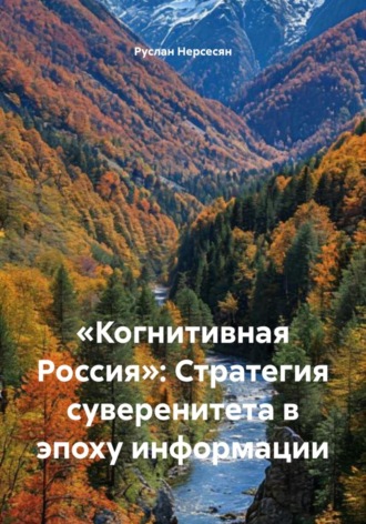 Руслан Нерсесян. «Когнитивная Россия»: Стратегия суверенитета в эпоху информации