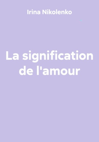 Irina Nikolenko. La signification de l'amour