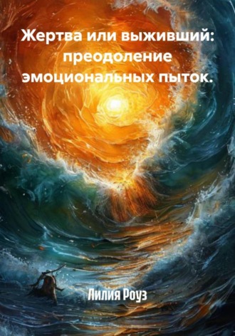 Лилия Роуз. Жертва или выживший: преодоление эмоциональных пыток