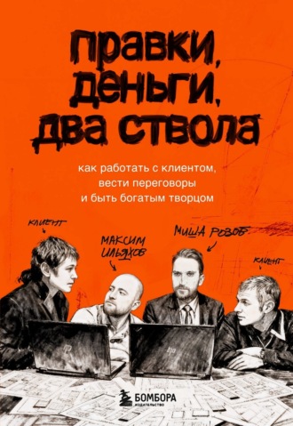 Максим Ильяхов. Правки, деньги, два ствола. Как работать с клиентом, вести переговоры и быть богатым творцом