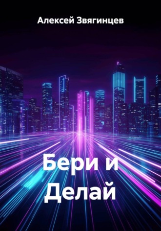 Алексей Звягинцев. Бери и Делай