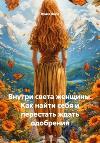 Луиса Хьюз. Внутри света женщины. Как найти себя и перестать ждать одобрения
