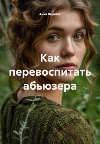 Анна Веритас. Как перевоспитать абьюзера