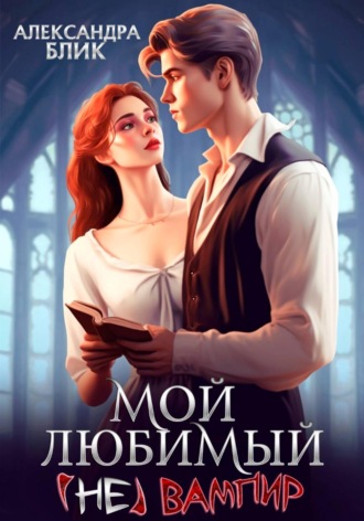 Александра Блик. Мой любимый (не) вампир