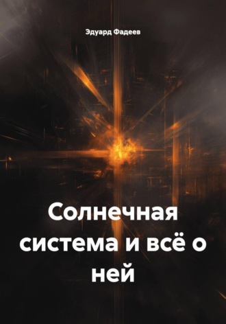 Эдуард Эдуардович Фадеев. Солнечная система и всё о ней