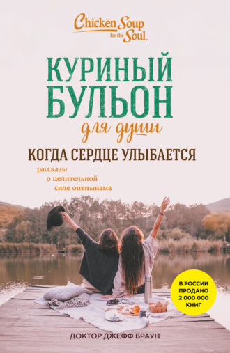 доктор Джефф Браун. Куриный бульон для души. Когда сердце улыбается. Рассказы о целительной силе оптимизма