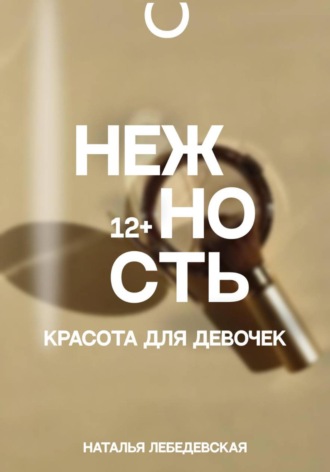 . Нежность. Красота для девочек 12+